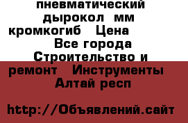 пневматический дырокол(5мм) кромкогиб › Цена ­ 4 000 - Все города Строительство и ремонт » Инструменты   . Алтай респ.